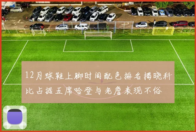 12月球鞋上脚时间配色排名揭晓科比占据五席哈登与老詹表现不俗