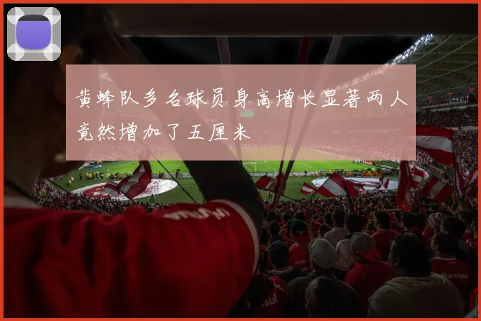 黄蜂队多名球员身高增长显著两人竟然增加了五厘米